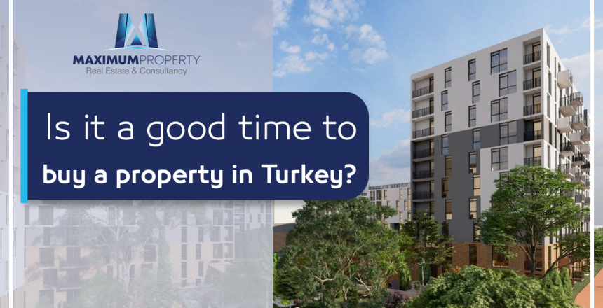 is it a good time to buy a property in Turkey 2022